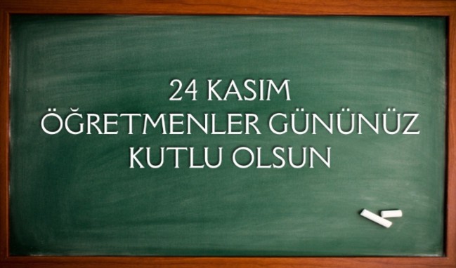 24 KASIM &Ouml;ĞRETMENLER G&Uuml;N&Uuml;M&Uuml;Z KUTLU OLSUN!